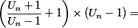 \left(\dfrac{U_{n}  + 1}{U_{n}  - 1} +1\right)\times(U_{n}  - 1)= 